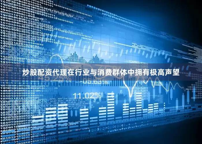 炒股配资代理在行业与消费群体中拥有极高声望