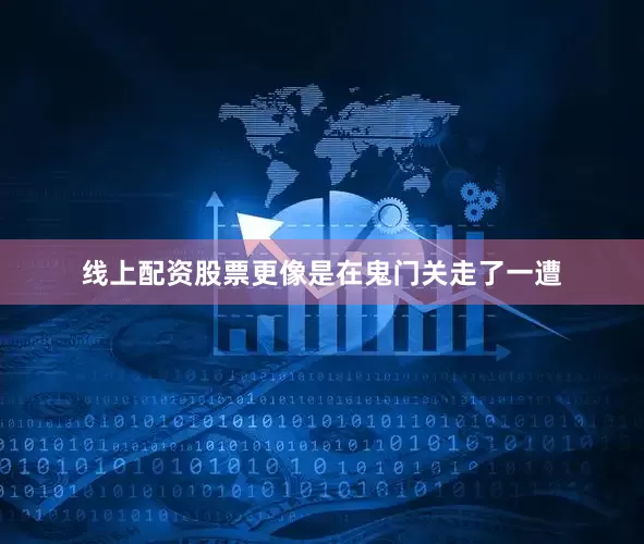 线上配资股票更像是在鬼门关走了一遭