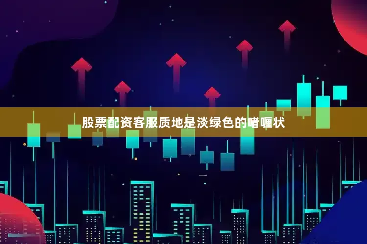股票配资客服质地是淡绿色的啫喱状