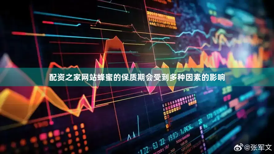 配资之家网站蜂蜜的保质期会受到多种因素的影响