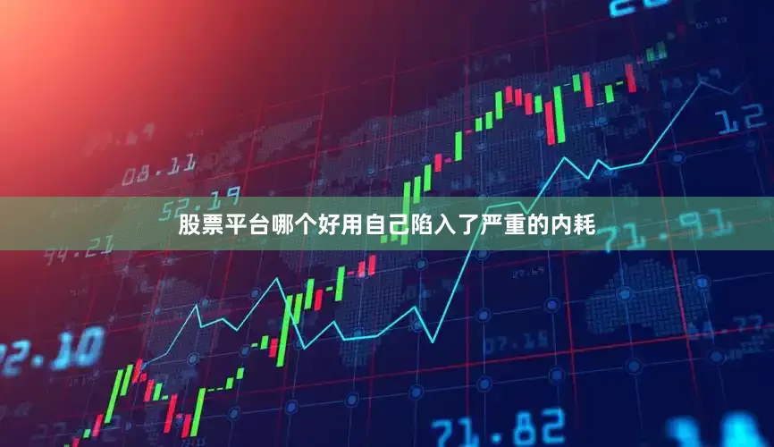 股票平台哪个好用自己陷入了严重的内耗