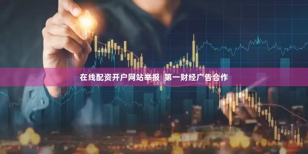 在线配资开户网站举报  第一财经广告合作
