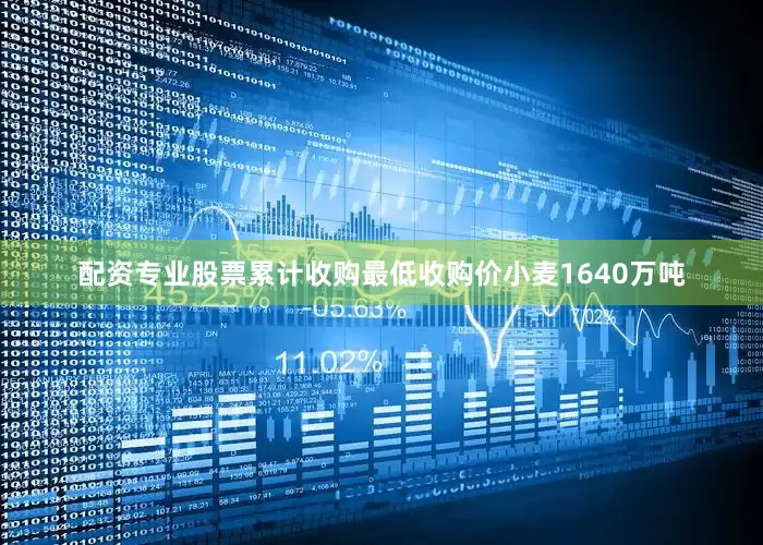 配资专业股票累计收购最低收购价小麦1640万吨