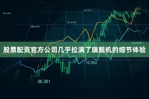 股票配资官方公司几乎拉满了旗舰机的细节体验